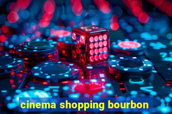 cinema shopping bourbon